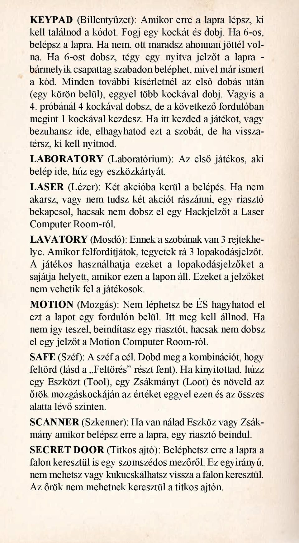 Minden további kísérletnél az első dobás után (egy körön belül), eggyel több kockával dobj. Vagyis a 4. próbánál 4 kockával dobsz, de a következő fordulóban megint 1 kockával kezdesz.