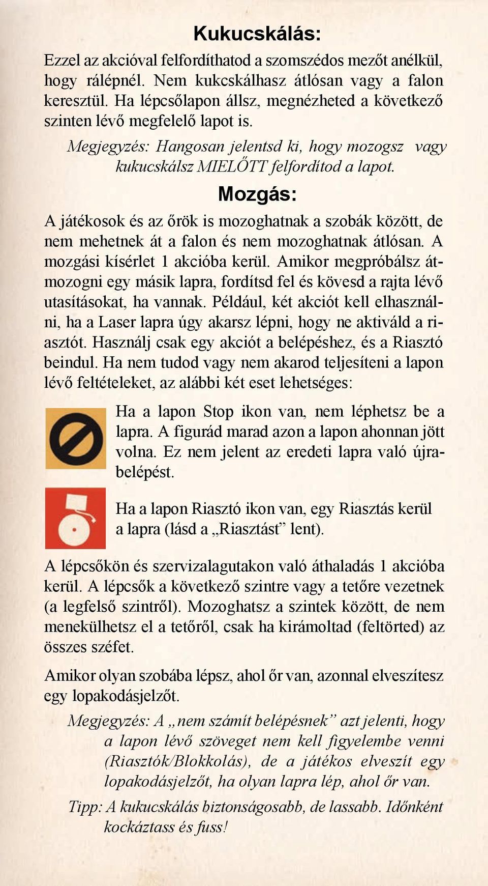 Mozgás: A játékosok és az őrök is mozoghatnak a szobák között, de nem mehetnek át a falon és nem mozoghatnak átlósan. A mozgási kísérlet 1 akcióba kerül.