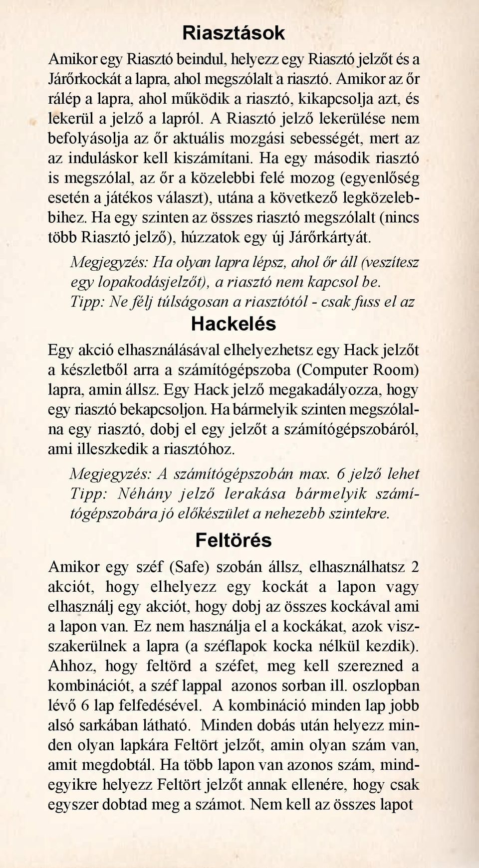 A Riasztó jelző lekerülése nem befolyásolja az őr aktuális mozgási sebességét, mert az az induláskor kell kiszámítani.