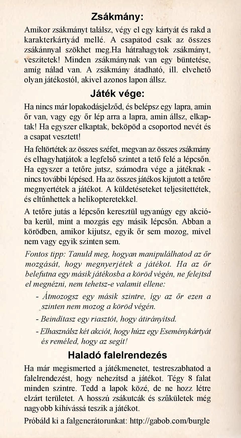 Játék vége: Ha nincs már lopakodásjelződ, és belépsz egy lapra, amin őr van, vagy egy őr lép arra a lapra, amin állsz, elkaptak! Ha egyszer elkaptak, beköpöd a csoportod nevét és a csapat vesztett!
