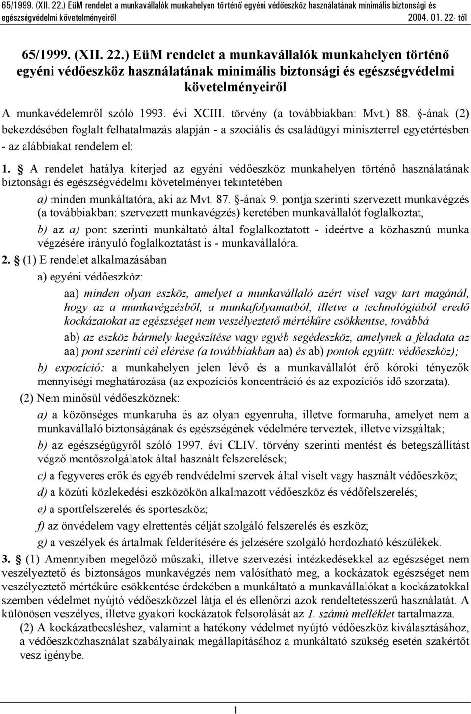 A rendelet hatálya kiterjed az egyéni védőeszköz munkahelyen történő használatának biztonsági és egészségvédelmi követelményei tekintetében a) minden munkáltatóra, aki az Mvt. 87. -ának 9.