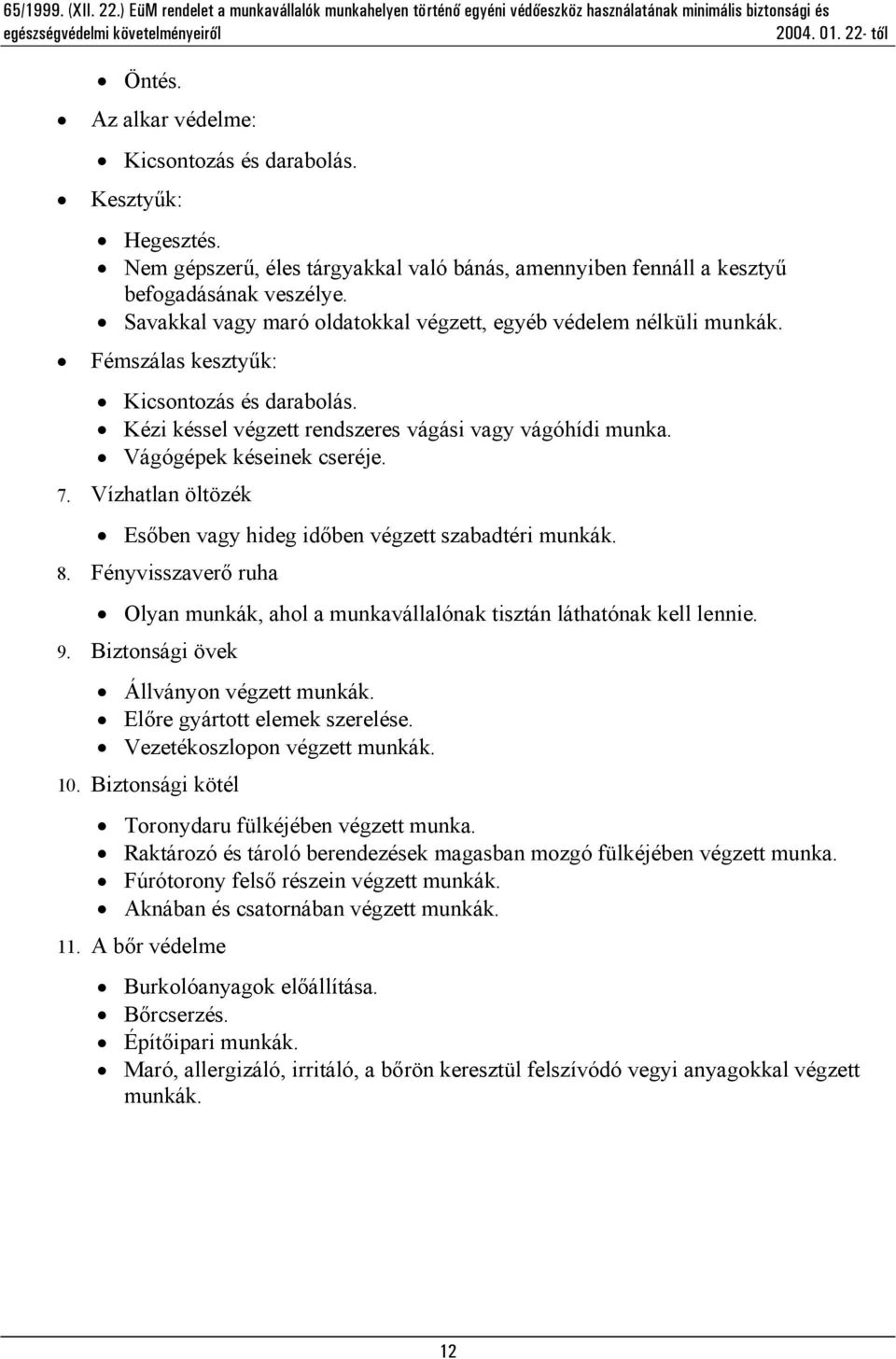 Vágógépek késeinek cseréje. 7. Vízhatlan öltözék Esőben vagy hideg időben végzett szabadtéri munkák. 8. Fényvisszaverő ruha Olyan munkák, ahol a munkavállalónak tisztán láthatónak kell lennie. 9.