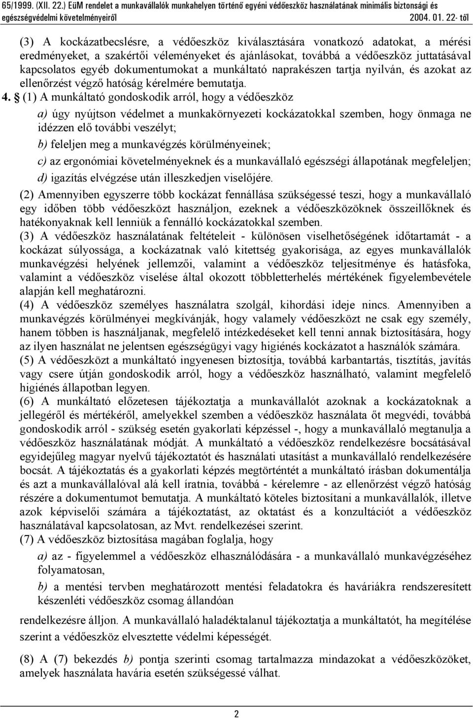 (1) A munkáltató gondoskodik arról, hogy a védőeszköz a) úgy nyújtson védelmet a munkakörnyezeti kockázatokkal szemben, hogy önmaga ne idézzen elő további veszélyt; b) feleljen meg a munkavégzés