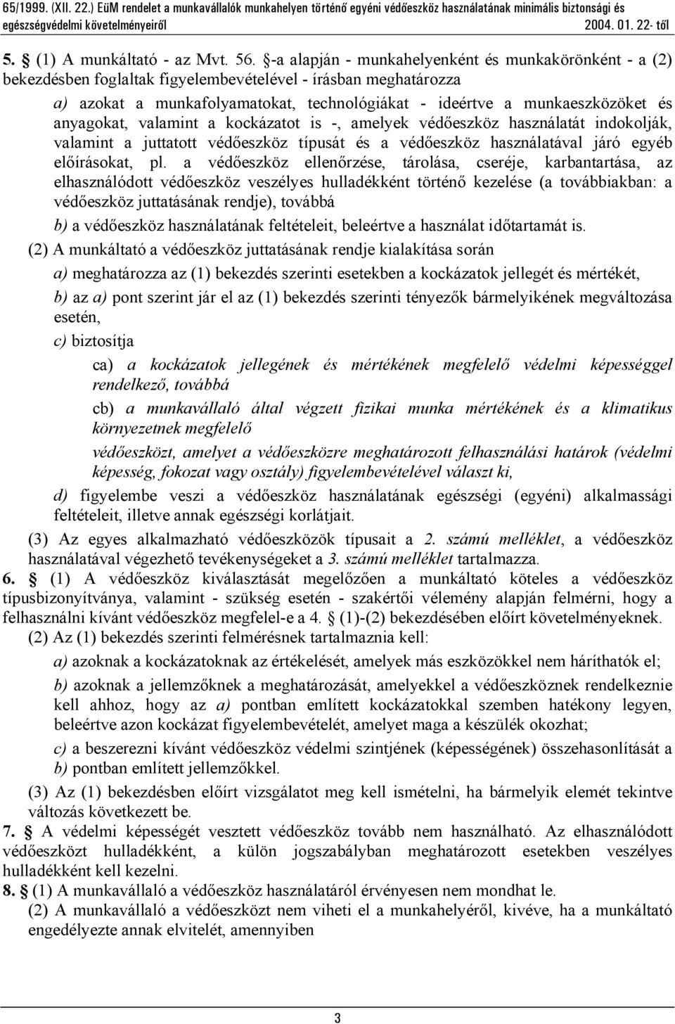 anyagokat, valamint a kockázatot is -, amelyek védőeszköz használatát indokolják, valamint a juttatott védőeszköz típusát és a védőeszköz használatával járó egyéb előírásokat, pl.