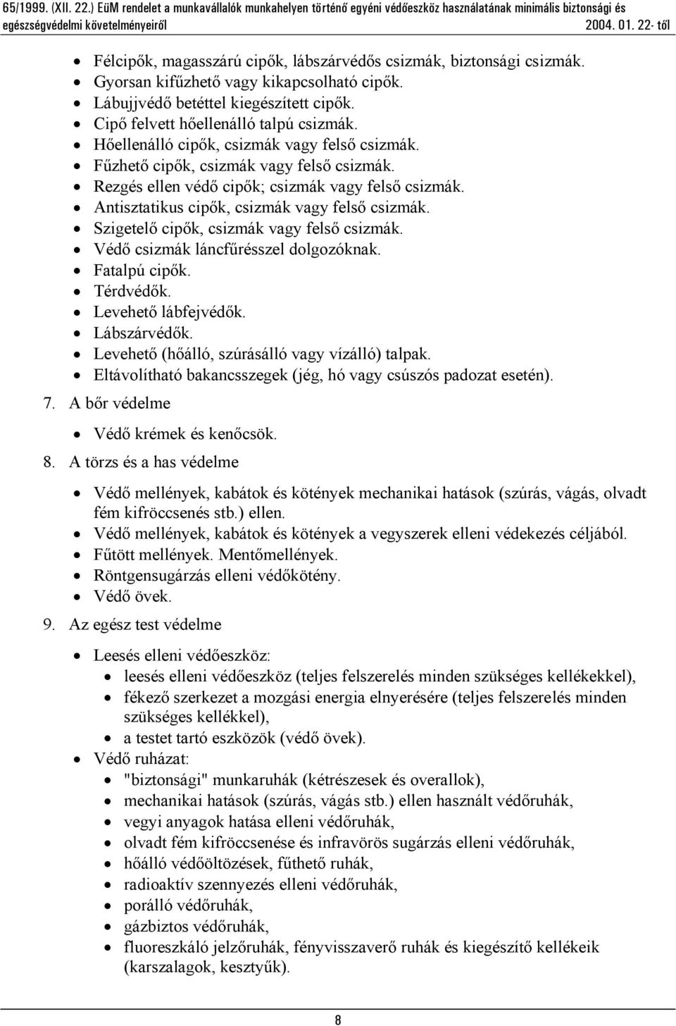 Szigetelő cipők, csizmák vagy felső csizmák. Védő csizmák láncfűrésszel dolgozóknak. Fatalpú cipők. Térdvédők. Levehető lábfejvédők. Lábszárvédők. Levehető (hőálló, szúrásálló vagy vízálló) talpak.