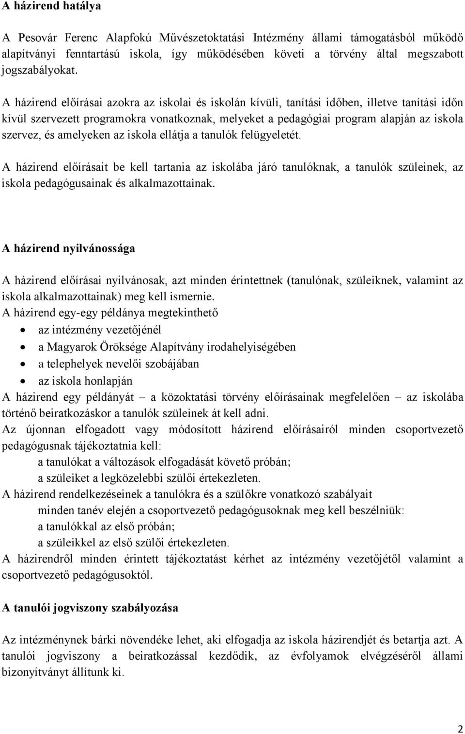 amelyeken az iskola ellátja a tanulók felügyeletét. A házirend előírásait be kell tartania az iskolába járó tanulóknak, a tanulók szüleinek, az iskola pedagógusainak és alkalmazottainak.