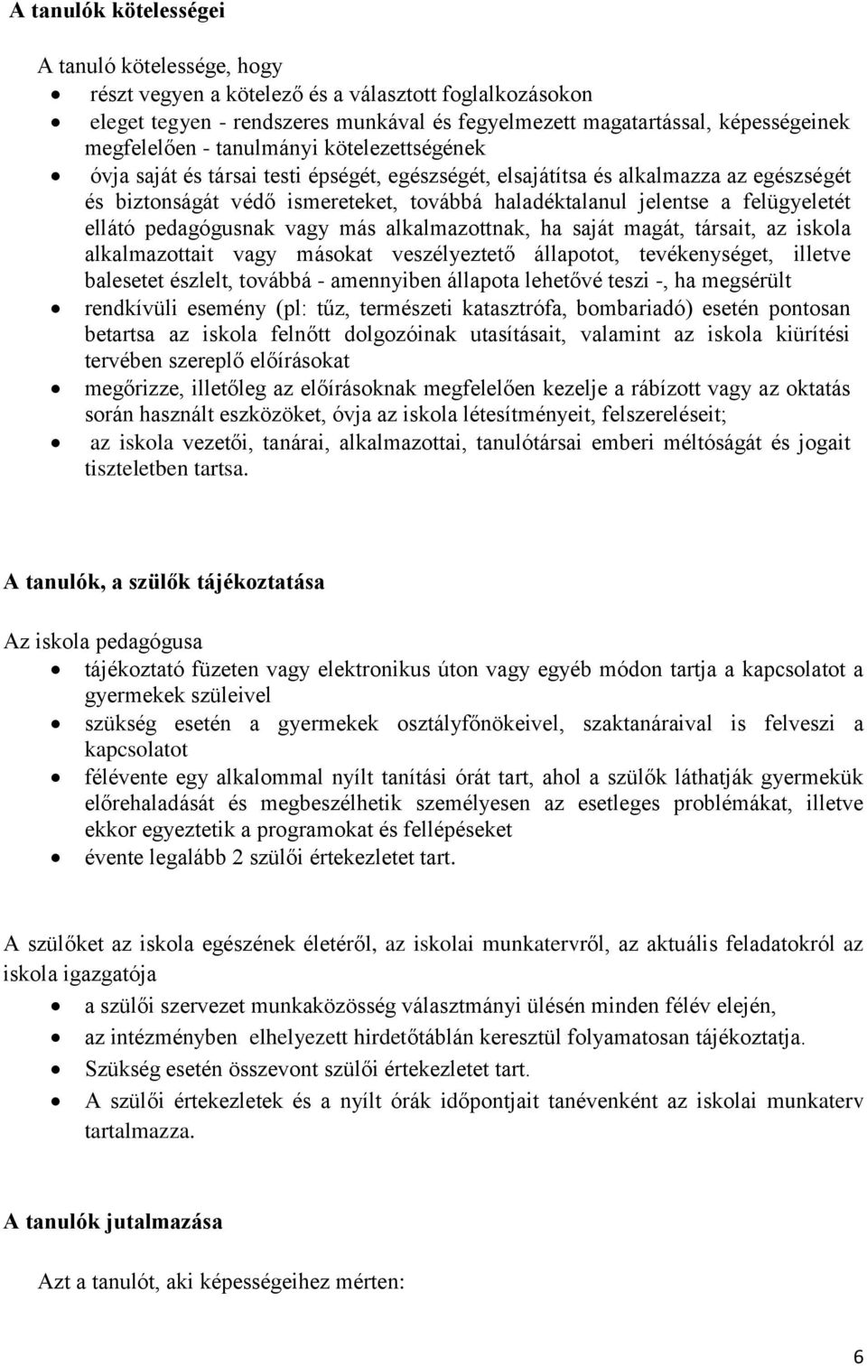 ellátó pedagógusnak vagy más alkalmazottnak, ha saját magát, társait, az iskola alkalmazottait vagy másokat veszélyeztető állapotot, tevékenységet, illetve balesetet észlelt, továbbá - amennyiben