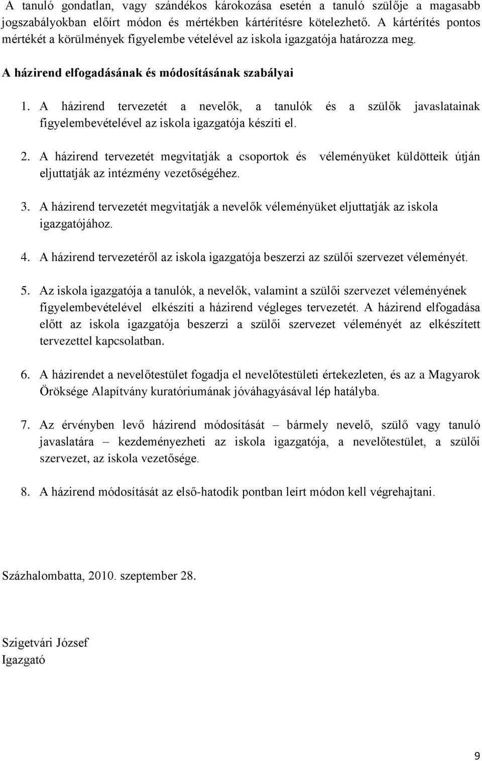 A házirend tervezetét a nevelők, a tanulók és a szülők javaslatainak figyelembevételével az iskola igazgatója készíti el. 2.