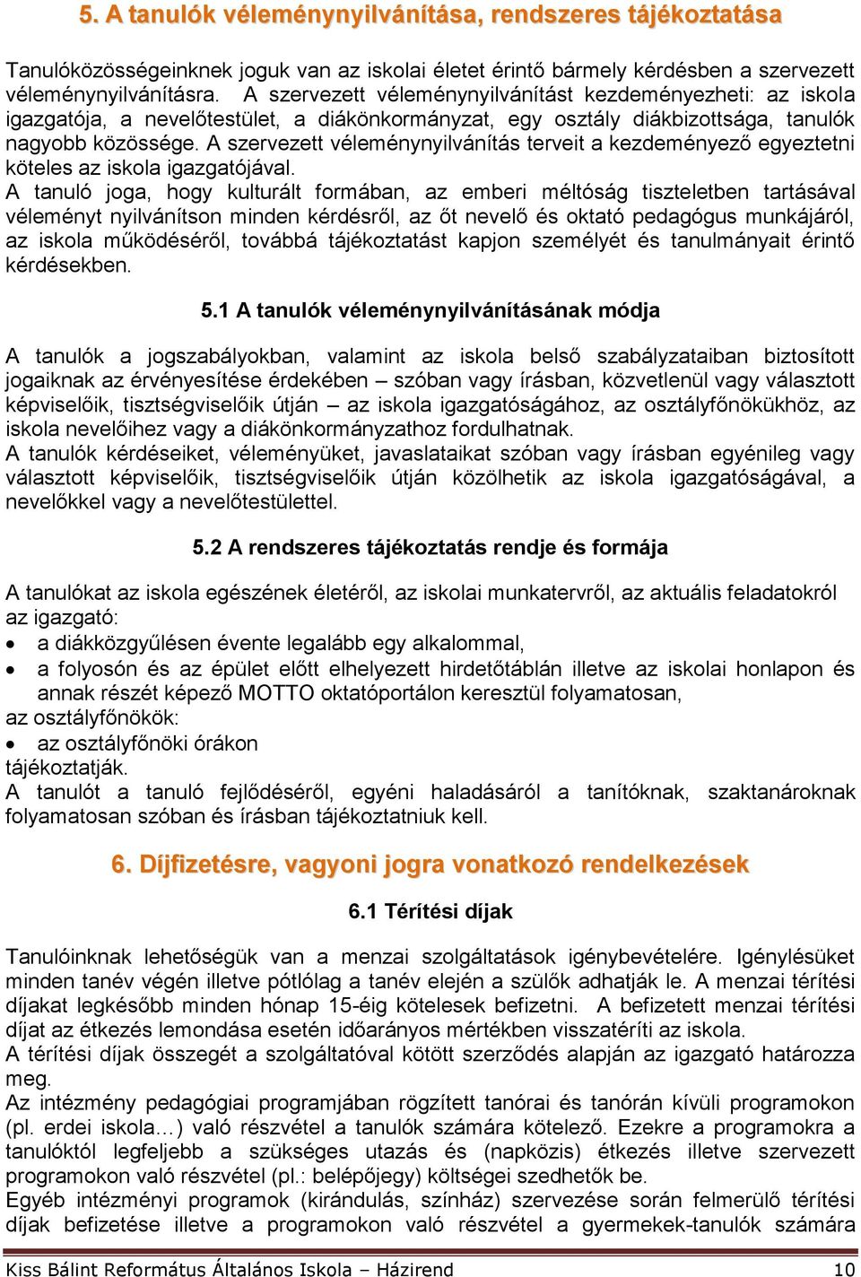 A szervezett véleménynyilvánítás terveit a kezdeményező egyeztetni köteles az iskola igazgatójával.