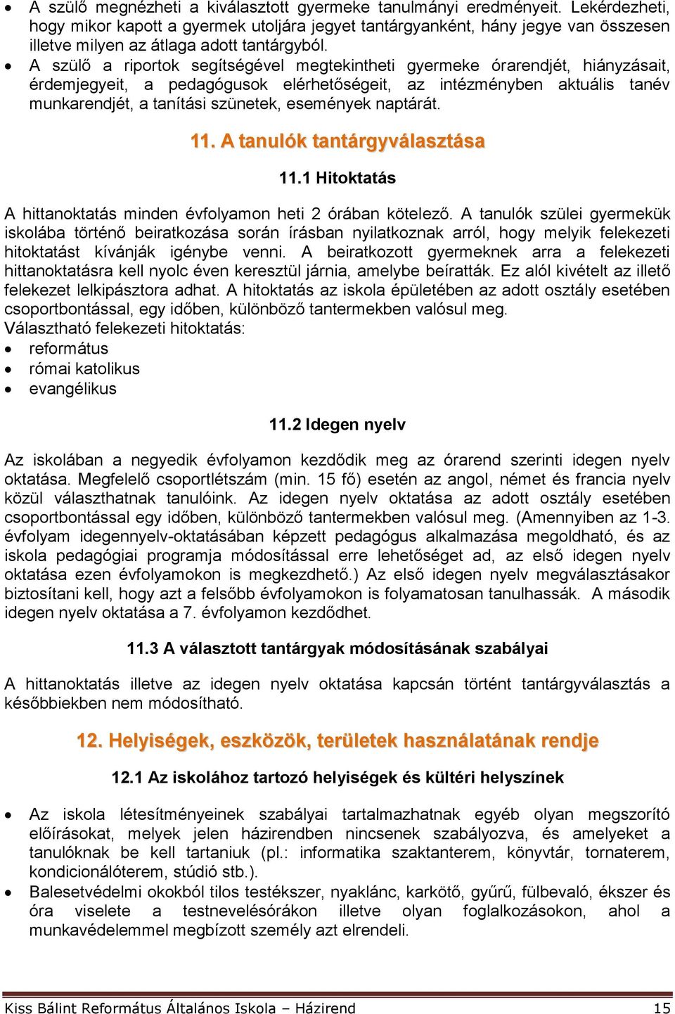 A szülő a riportok segítségével megtekintheti gyermeke órarendjét, hiányzásait, érdemjegyeit, a pedagógusok elérhetőségeit, az intézményben aktuális tanév munkarendjét, a tanítási szünetek, események
