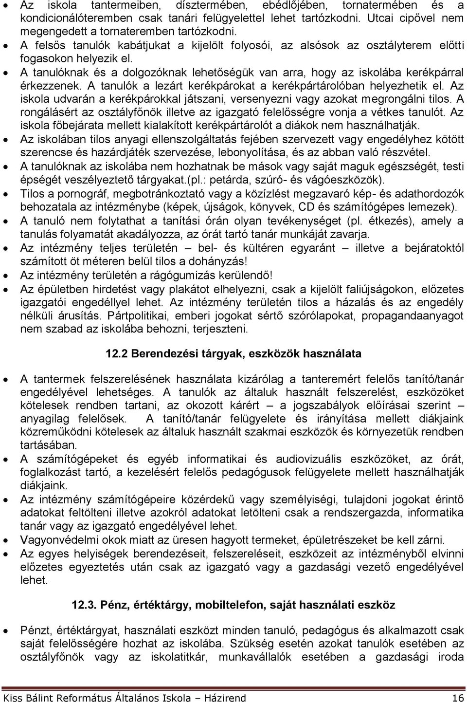A tanulók a lezárt kerékpárokat a kerékpártárolóban helyezhetik el. Az iskola udvarán a kerékpárokkal játszani, versenyezni vagy azokat megrongálni tilos.