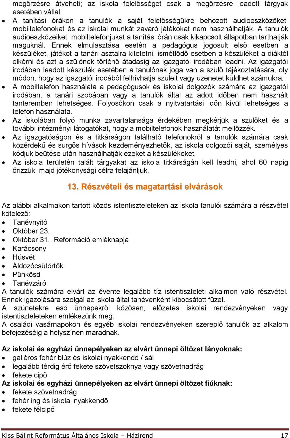 A tanulók audioeszközeiket, mobiltelefonjukat a tanítási órán csak kikapcsolt állapotban tarthatják maguknál.