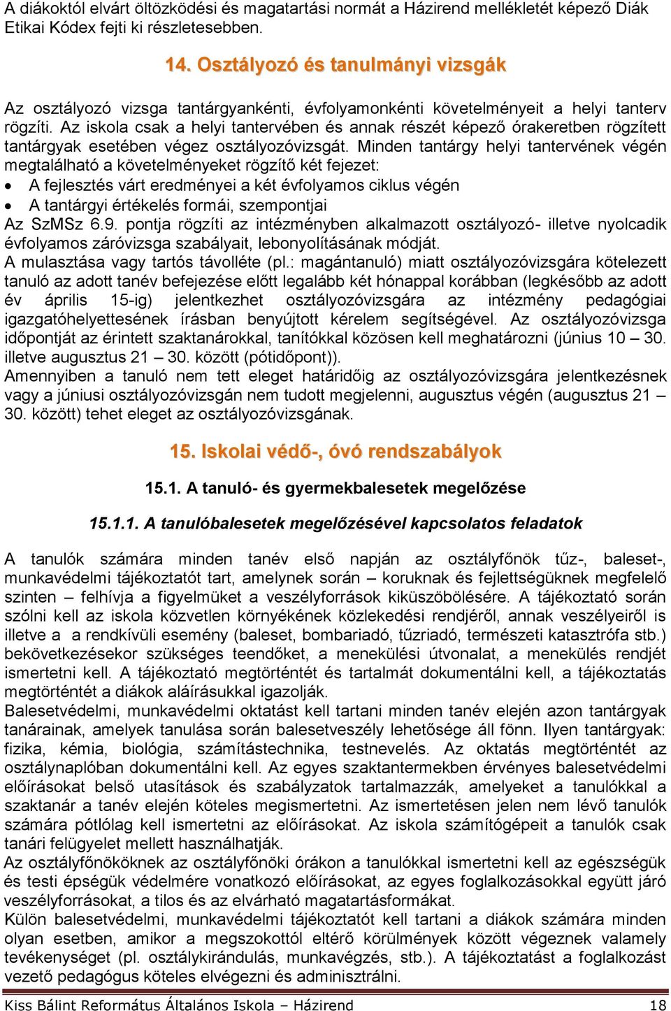 Az iskola csak a helyi tantervében és annak részét képező órakeretben rögzített tantárgyak esetében végez osztályozóvizsgát.