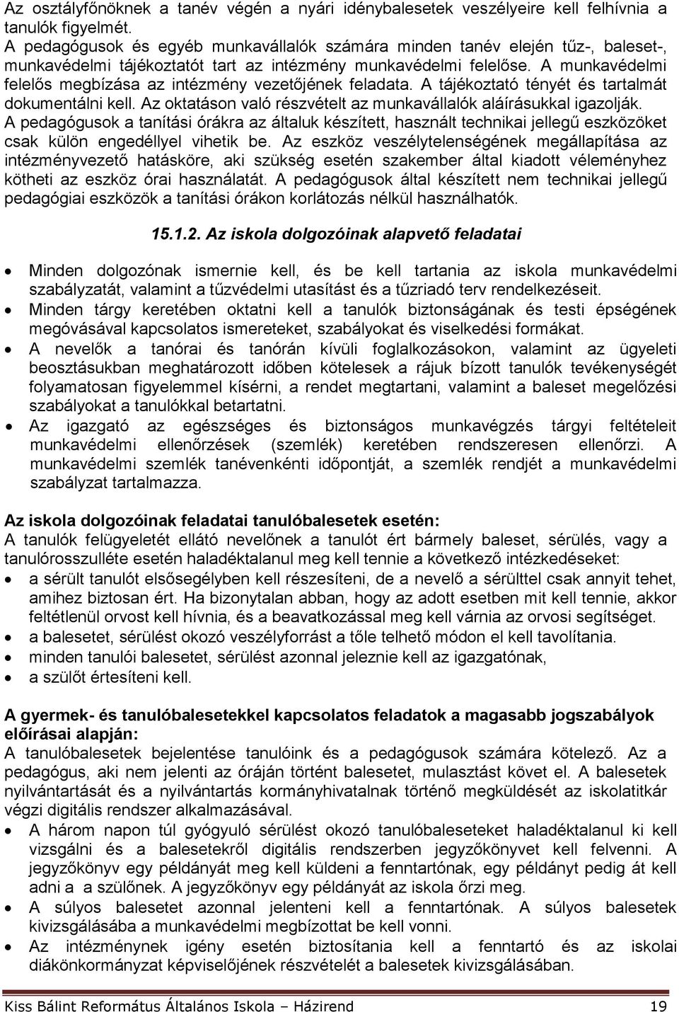 A munkavédelmi felelős megbízása az intézmény vezetőjének feladata. A tájékoztató tényét és tartalmát dokumentálni kell. Az oktatáson való részvételt az munkavállalók aláírásukkal igazolják.