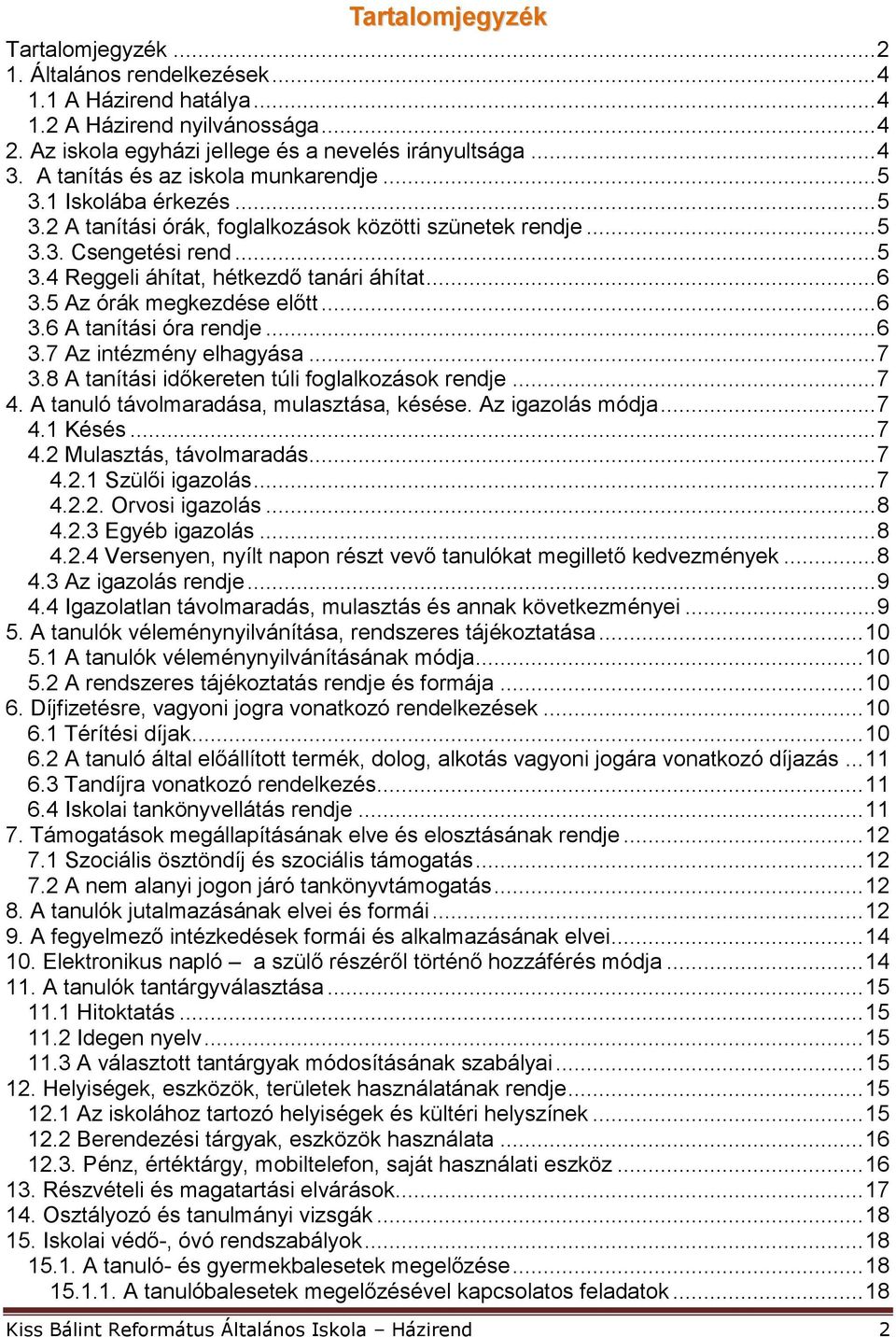 .. 6 3.5 Az órák megkezdése előtt... 6 3.6 A tanítási óra rendje... 6 3.7 Az intézmény elhagyása... 7 3.8 A tanítási időkereten túli foglalkozások rendje... 7 4.