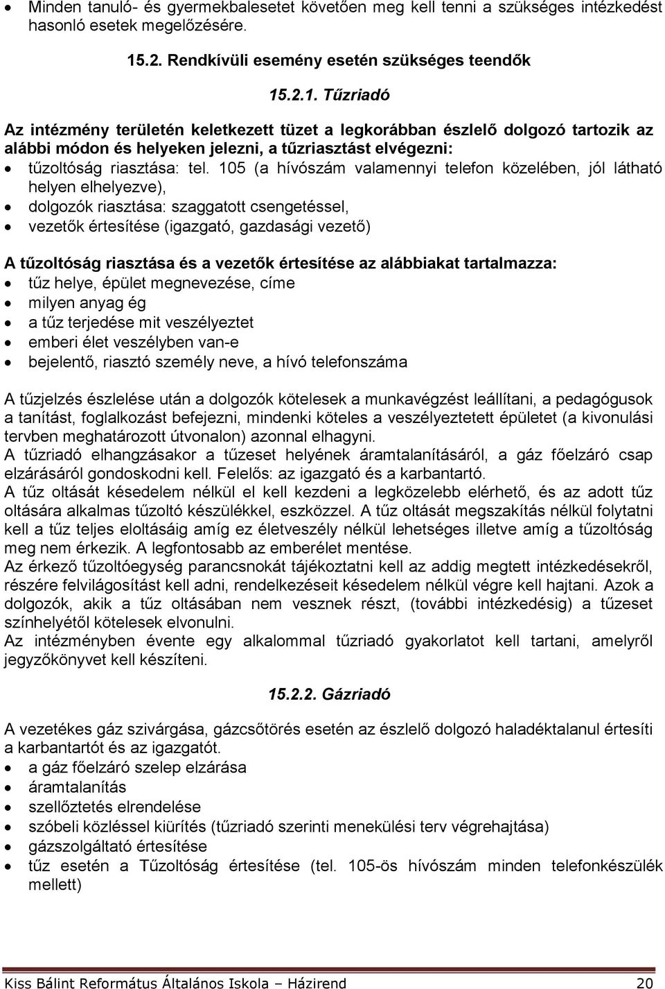 .2.1. Tűzriadó Az intézmény területén keletkezett tüzet a legkorábban észlelő dolgozó tartozik az alábbi módon és helyeken jelezni, a tűzriasztást elvégezni: tűzoltóság riasztása: tel.