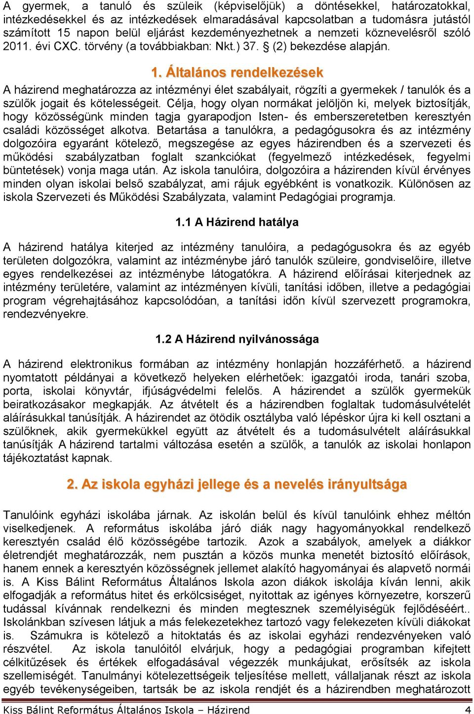 Általános rendelkezések A házirend meghatározza az intézményi élet szabályait, rögzíti a gyermekek / tanulók és a szülők jogait és kötelességeit.
