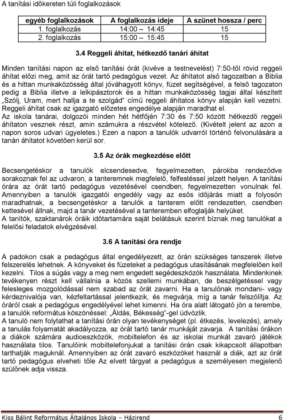 Az áhítatot alsó tagozatban a Biblia és a hittan munkaközösség által jóváhagyott könyv, füzet segítségével, a felső tagozaton pedig a Biblia illetve a lelkipásztorok és a hittan munkaközösség tagjai