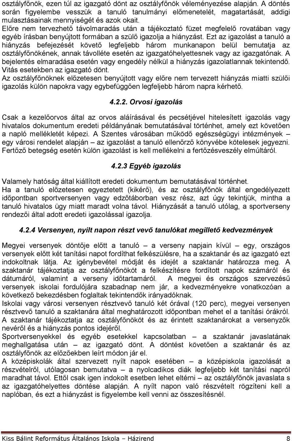 Előre nem tervezhető távolmaradás után a tájékoztató füzet megfelelő rovatában vagy egyéb írásban benyújtott formában a szülő igazolja a hiányzást.