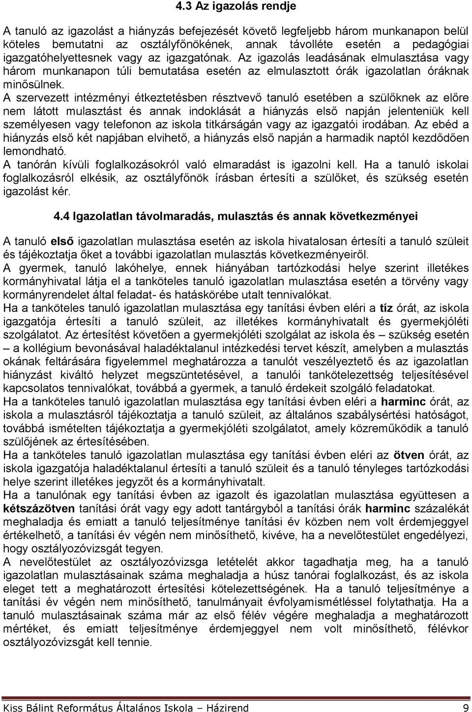 A szervezett intézményi étkeztetésben résztvevő tanuló esetében a szülőknek az előre nem látott mulasztást és annak indoklását a hiányzás első napján jelenteniük kell személyesen vagy telefonon az