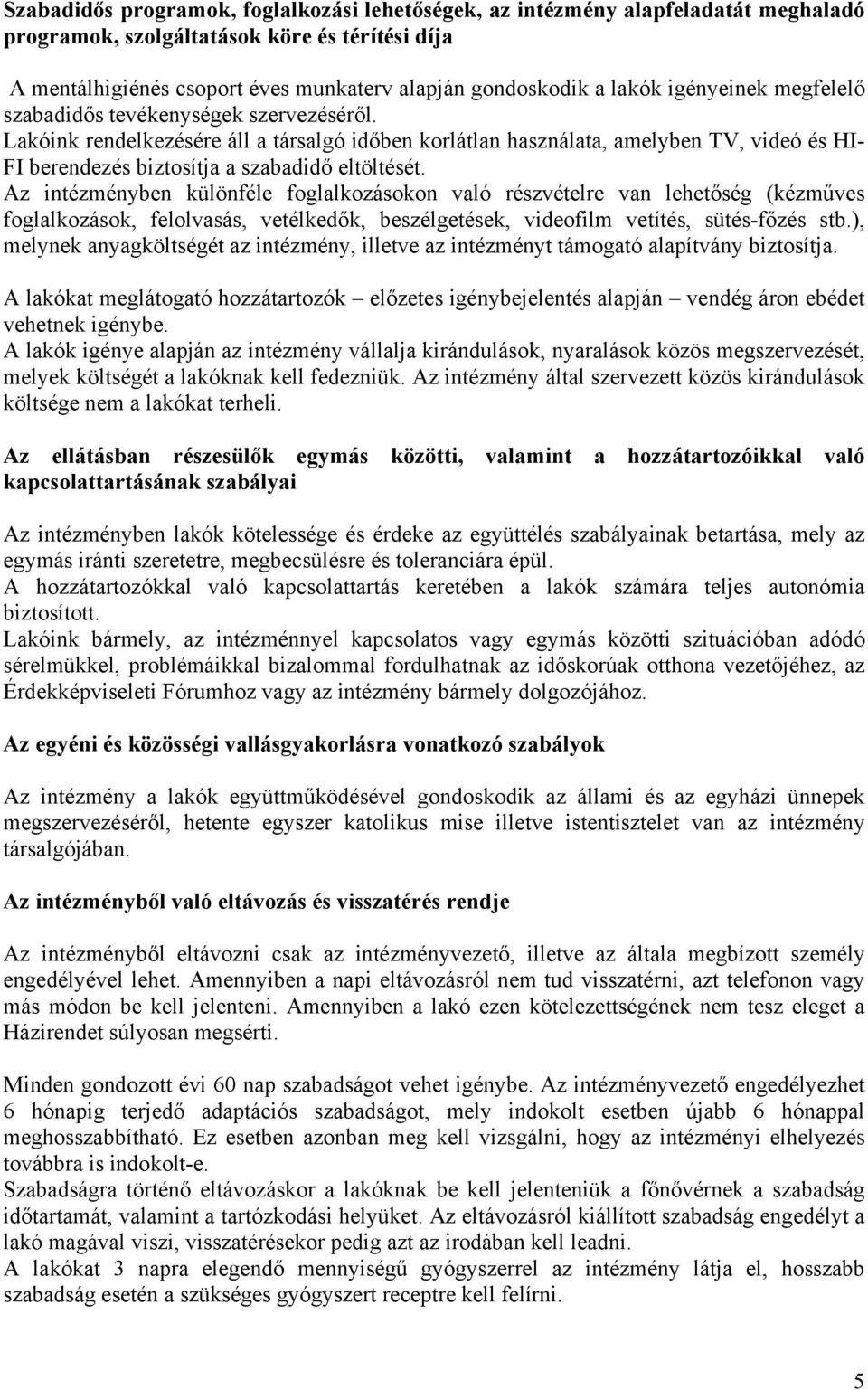 Lakóink rendelkezésére áll a társalgó időben korlátlan használata, amelyben TV, videó és HI- FI berendezés biztosítja a szabadidő eltöltését.