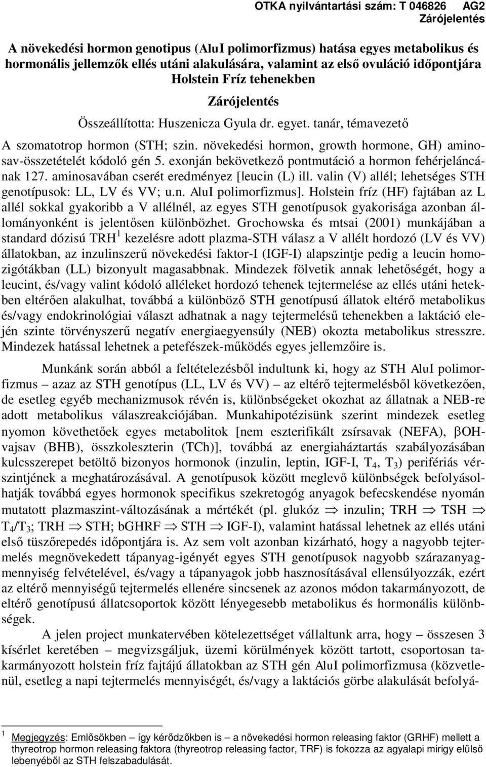 exonján bekövetkező pontmutáció a hormon fehérjeláncának 127. aminosavában cserét eredményez [leucin (L) ill. valin (V) allél; lehetséges STH genotípusok: LL, LV és VV; u.n. AluI polimorfizmus].