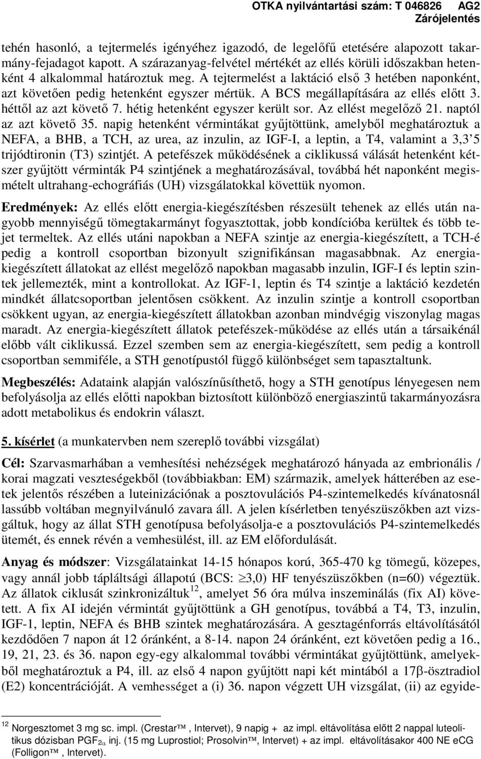 A BCS megállapítására az ellés előtt 3. héttől az azt követő 7. hétig hetenként egyszer került sor. Az ellést megelőző 21. naptól az azt követő 35.