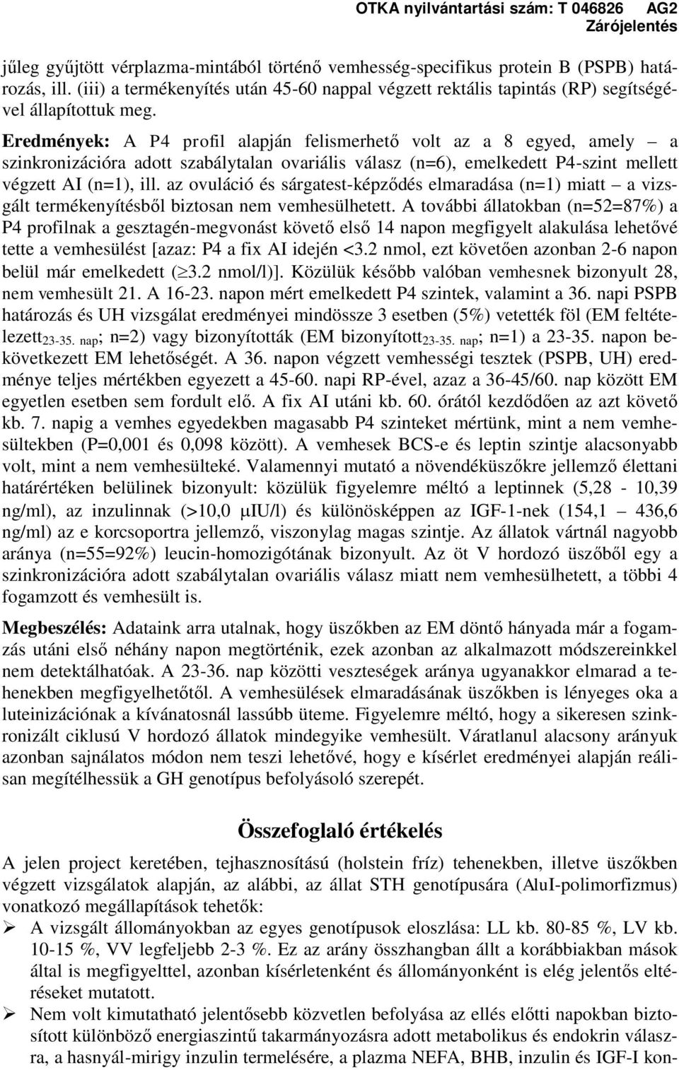 az ovuláció és sárgatest-képződés elmaradása (n=1) miatt a vizsgált termékenyítésből biztosan nem vemhesülhetett.