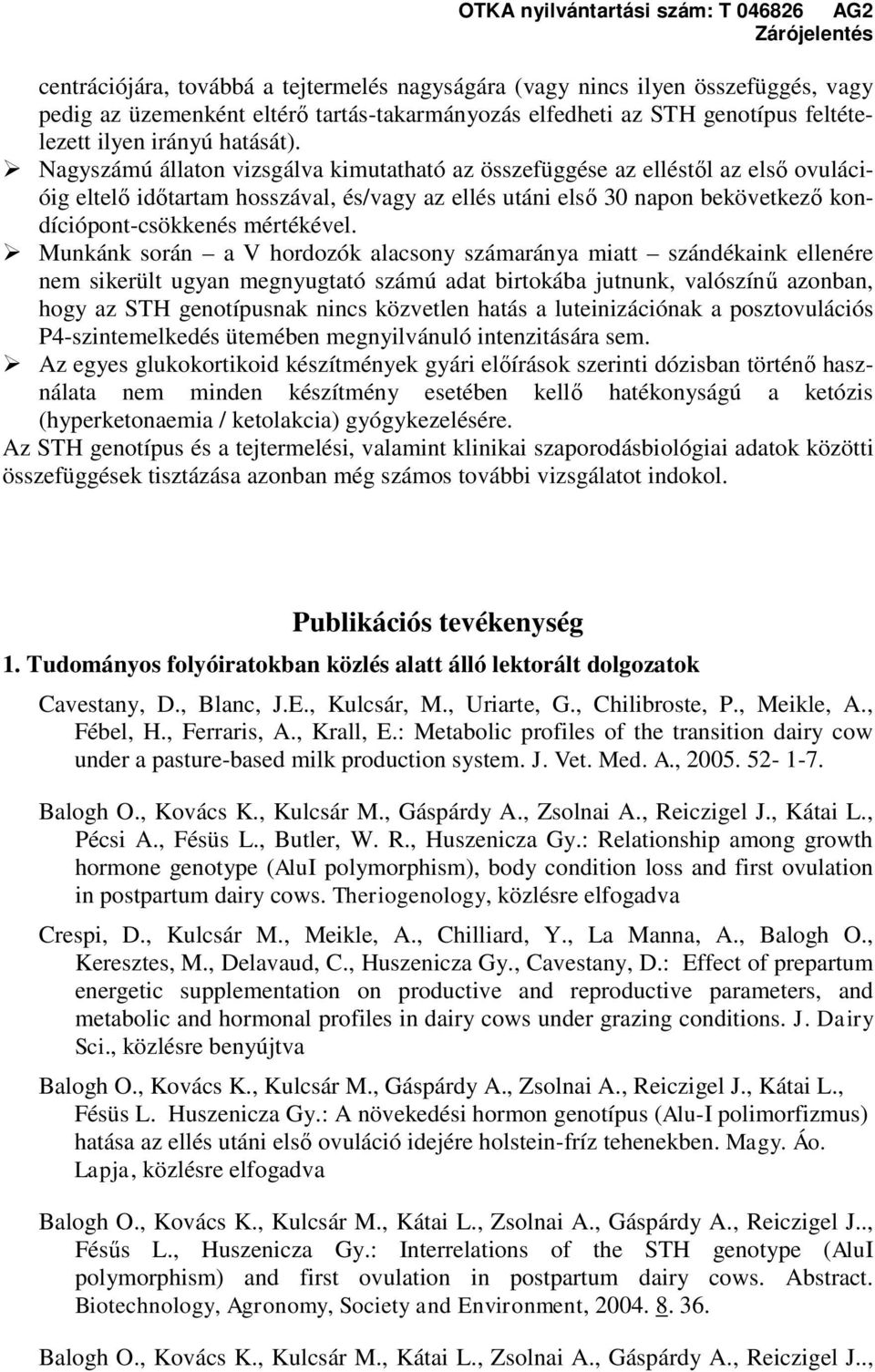 Munkánk során a V hordozók alacsony számaránya miatt szándékaink ellenére nem sikerült ugyan megnyugtató számú adat birtokába jutnunk, valószínű azonban, hogy az STH genotípusnak nincs közvetlen