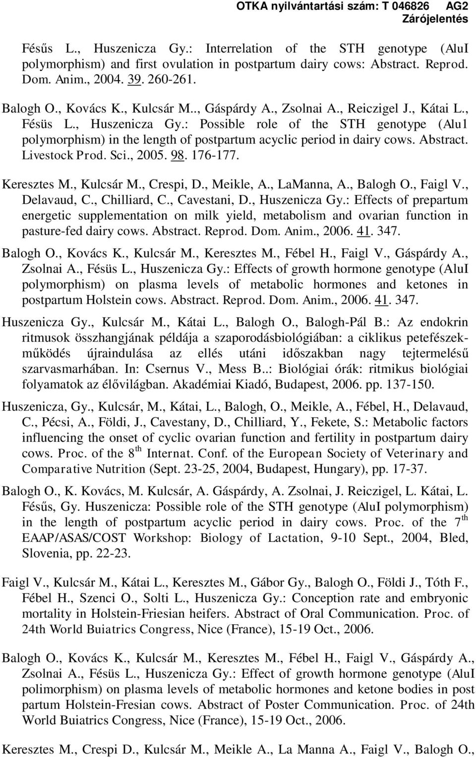 : Possible role of the STH genotype (Alu1 polymorphism) in the length of postpartum acyclic period in dairy cows. Abstract. Livestock Prod. Sci., 2005. 98. 176-177. Keresztes M., Kulcsár M.