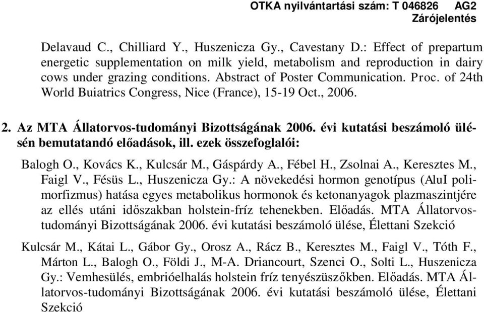 évi kutatási beszámoló ülésén bemutatandó előadások, ill. ezek összefoglalói: Balogh O., Kovács K., Kulcsár M., Gáspárdy A., Fébel H., Zsolnai A., Keresztes M., Faigl V., Fésüs L., Huszenicza Gy.