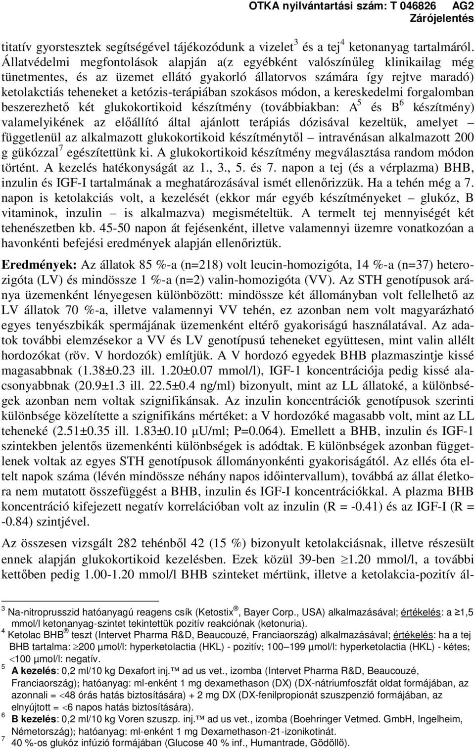 ketózis-terápiában szokásos módon, a kereskedelmi forgalomban beszerezhető két glukokortikoid készítmény (továbbiakban: A 5 és B 6 készítmény) valamelyikének az előállító által ajánlott terápiás