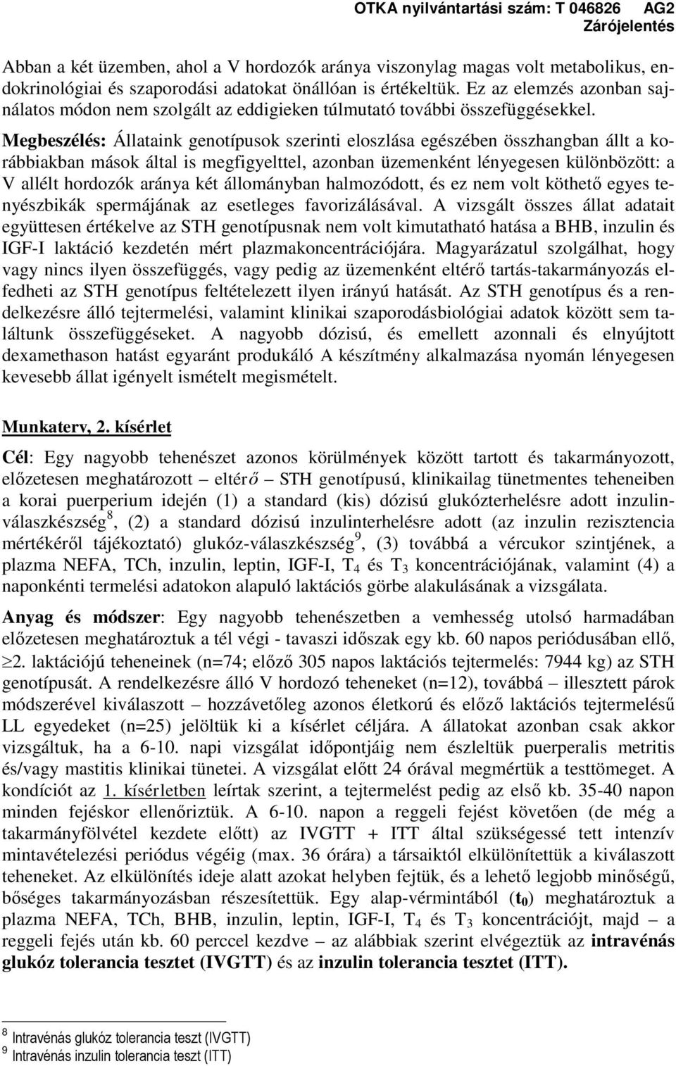 Megbeszélés: Állataink genotípusok szerinti eloszlása egészében összhangban állt a korábbiakban mások által is megfigyelttel, azonban üzemenként lényegesen különbözött: a V allélt hordozók aránya két