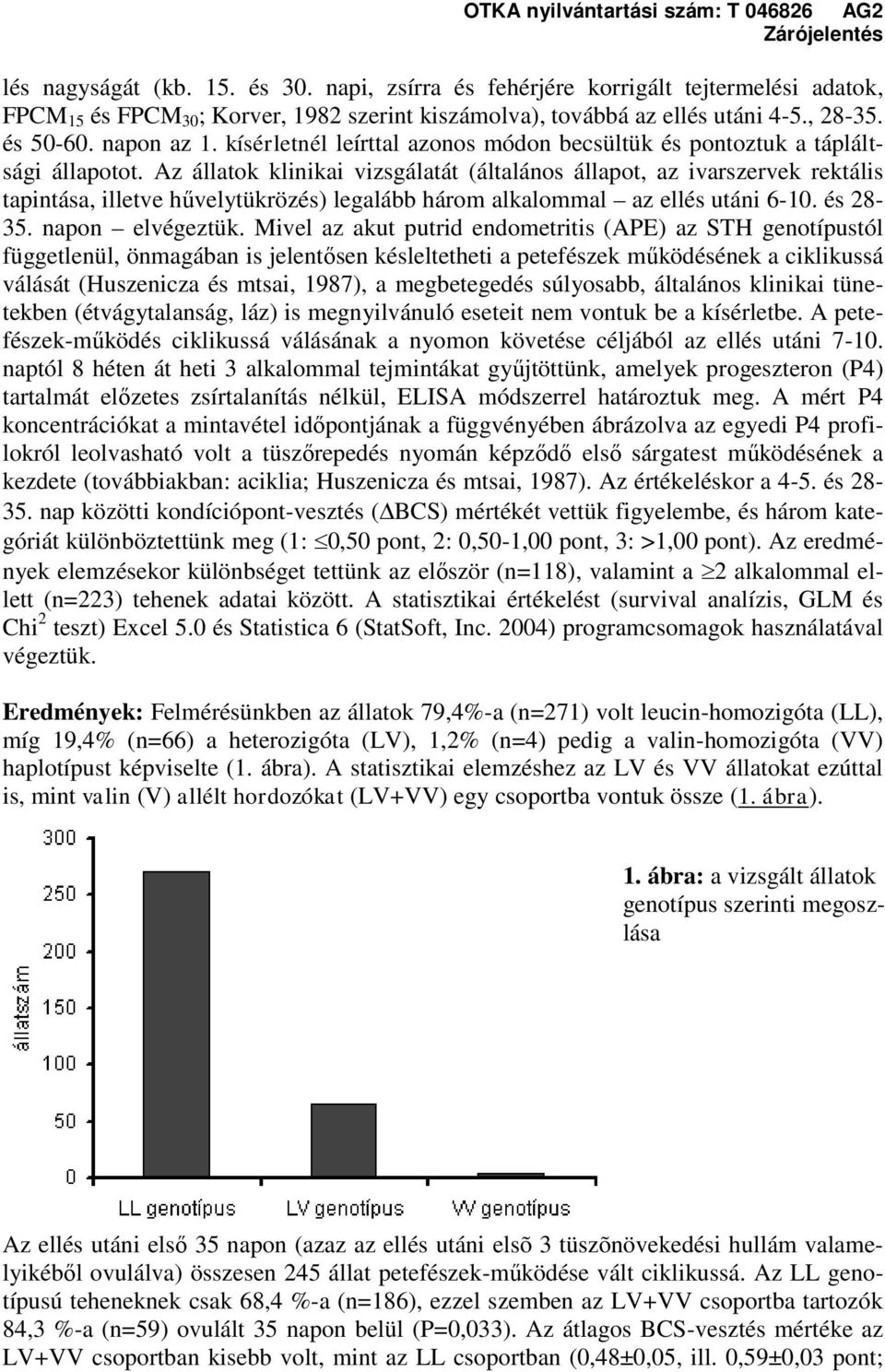 Az állatok klinikai vizsgálatát (általános állapot, az ivarszervek rektális tapintása, illetve hűvelytükrözés) legalább három alkalommal az ellés utáni 6-10. és 28-35. napon elvégeztük.