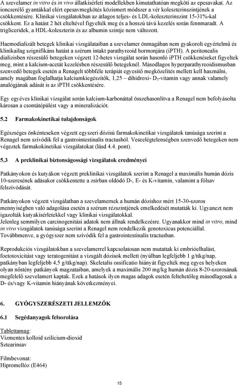 Ez a hatást 2 hét elteltével figyelték meg és a hosszú távú kezelés során fennmaradt. A trigliceridek, a HDL-koleszterin és az albumin szintje nem változott.
