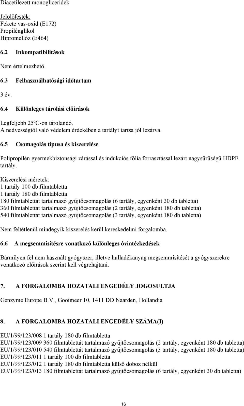 5 Csomagolás típusa és kiszerelése Polipropilén gyermekbiztonsági zárással és indukciós fólia forrasztással lezárt nagysűrűségű HDPE tartály.
