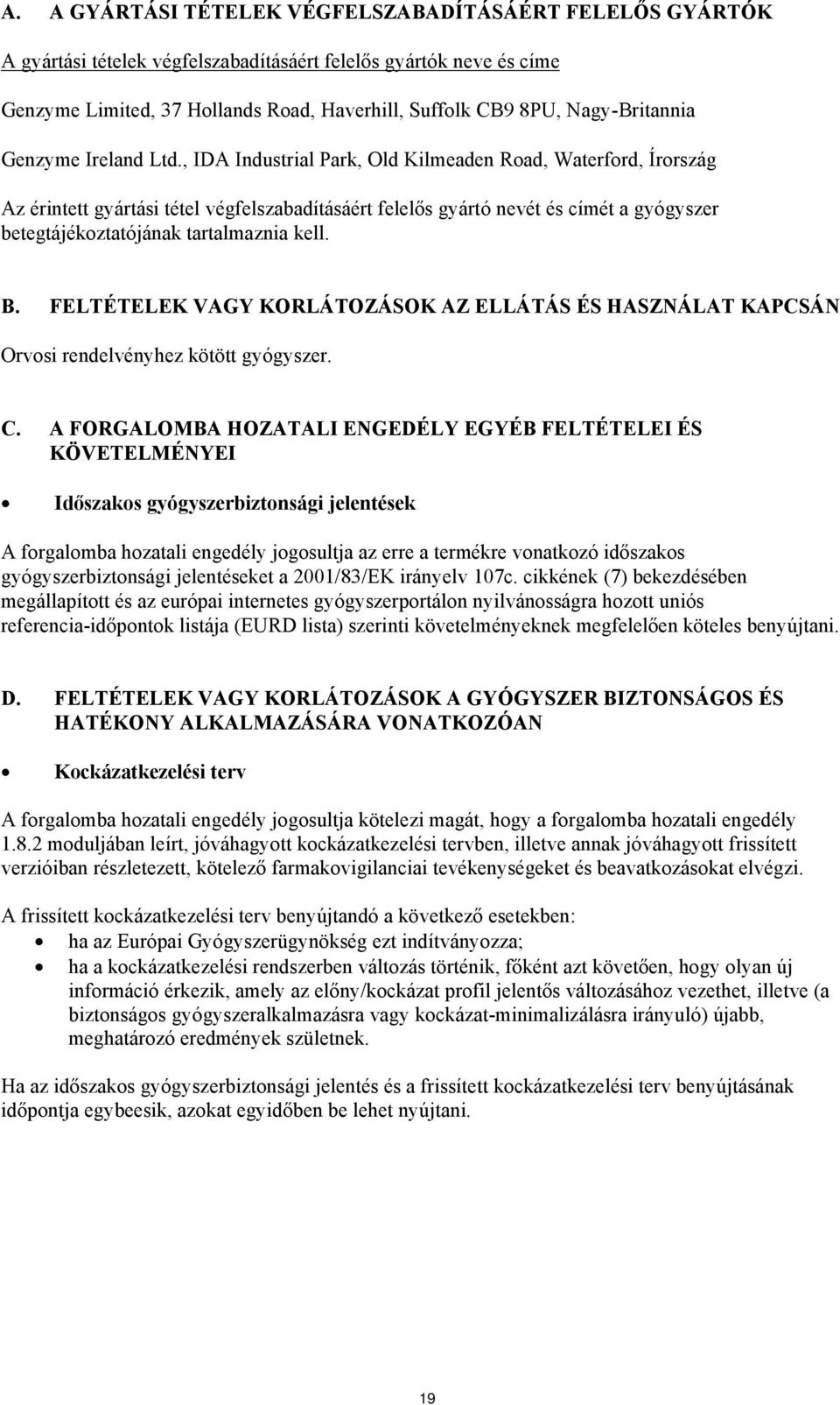 , IDA Industrial Park, Old Kilmeaden Road, Waterford, Írország Az érintett gyártási tétel végfelszabadításáért felelős gyártó nevét és címét a gyógyszer betegtájékoztatójának tartalmaznia kell. B.