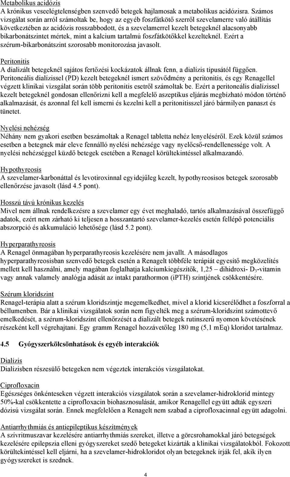 bikarbonátszintet mértek, mint a kalcium tartalmú foszfátkötőkkel kezelteknél. Ezért a szérum-bikarbonátszint szorosabb monitorozása javasolt.