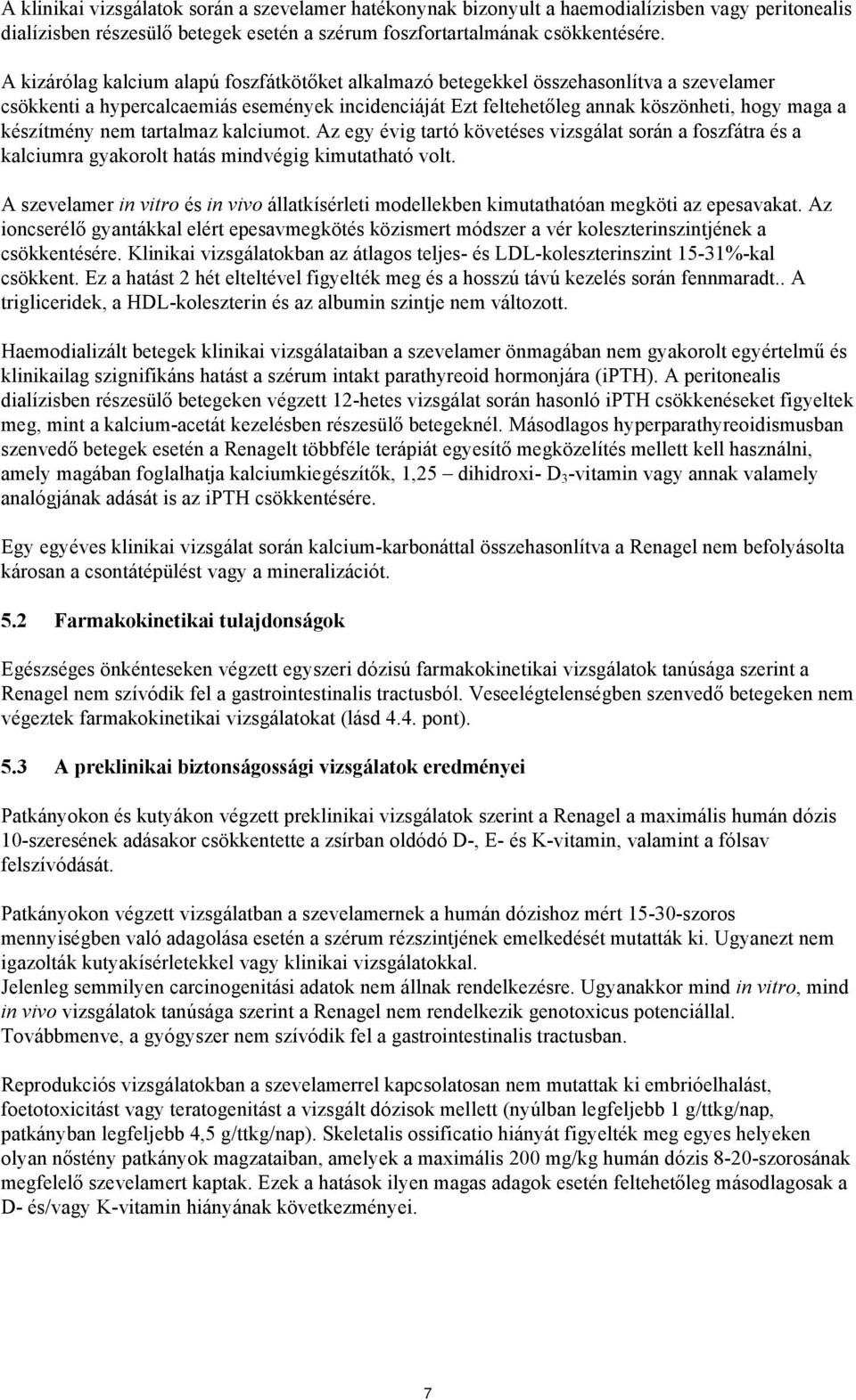 készítmény nem tartalmaz kalciumot. Az egy évig tartó követéses vizsgálat során a foszfátra és a kalciumra gyakorolt hatás mindvégig kimutatható volt.