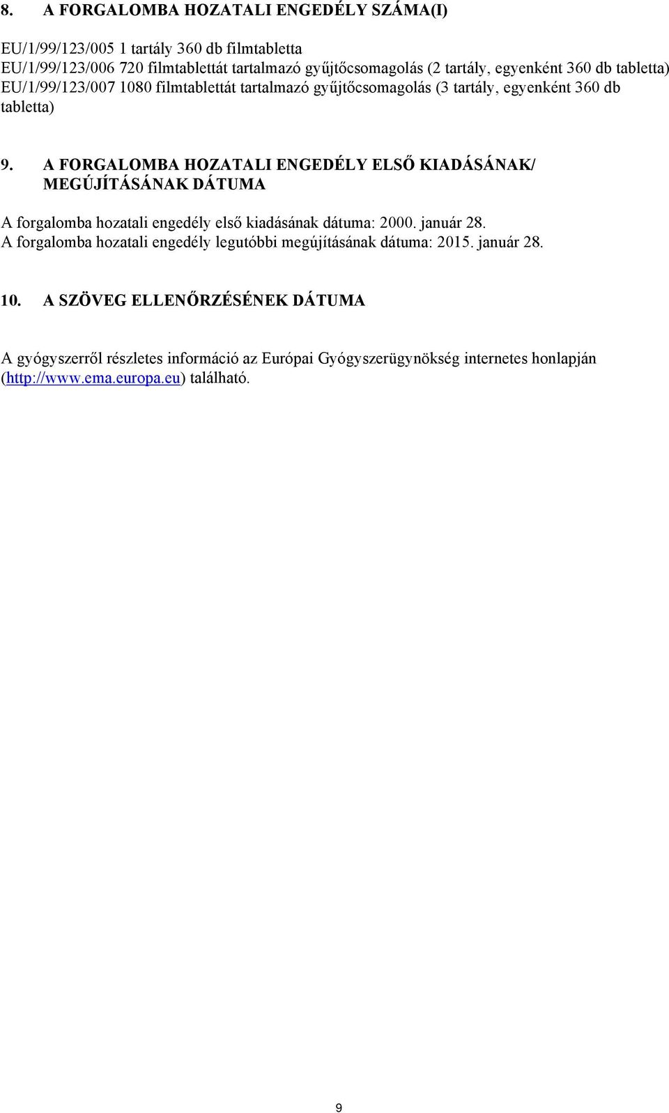 A FORGALOMBA HOZATALI ENGEDÉLY ELSŐ KIADÁSÁNAK/ MEGÚJÍTÁSÁNAK DÁTUMA A forgalomba hozatali engedély első kiadásának dátuma: 2000. január 28.