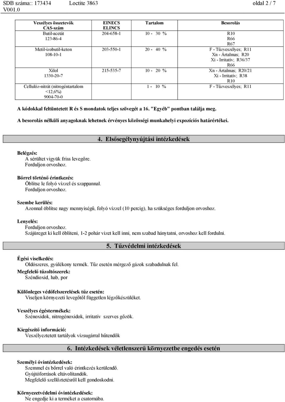 kódokkal feltüntetett R és S mondatok teljes szövegét a 16. "Egyéb" pontban találja meg. A besorolás nélküli anyagoknak lehetnek érvényes közösségi munkahelyi expozíciós határértékei.