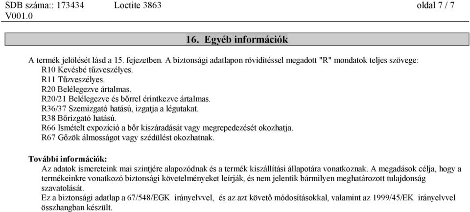 R66 Ismételt expozíció a bőr kiszáradását vagy megrepedezését okozhatja. R67 Gőzök álmosságot vagy szédülést okozhatnak.