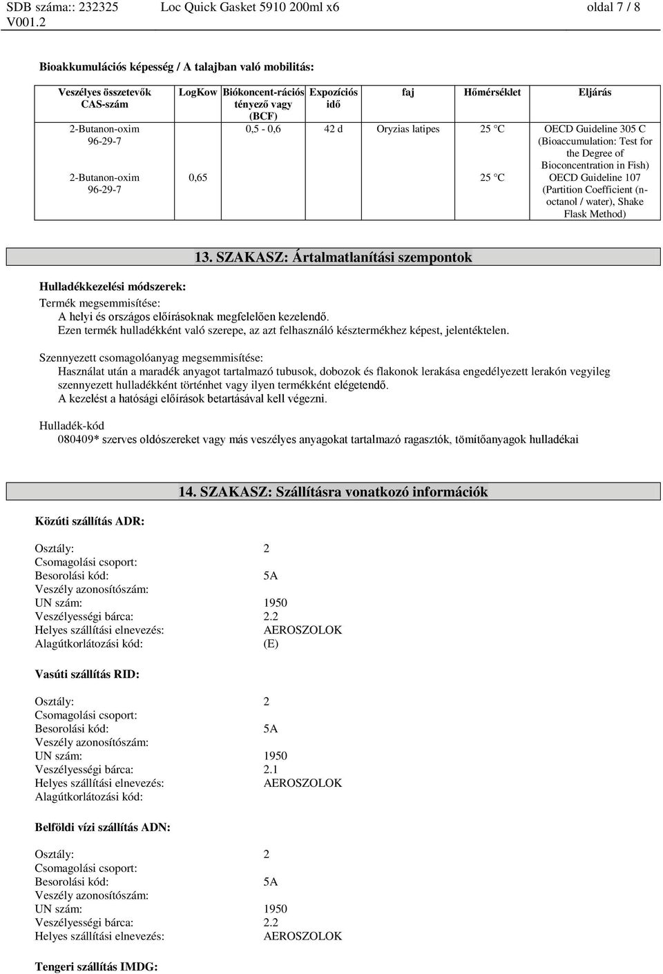 (noctanol / water), Shake Flask Method) 13. SZAKASZ: Ártalmatlanítási szempontok Hulladékkezelési módszerek: Termék megsemmisítése: A helyi és országos előírásoknak megfelelően kezelendő.