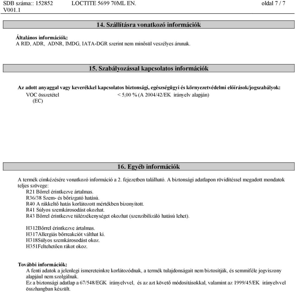 irányelv alapján) (EC) 16. Egyéb információk A termék címkézésére vonatkozó információ a 2. fejezetben található.