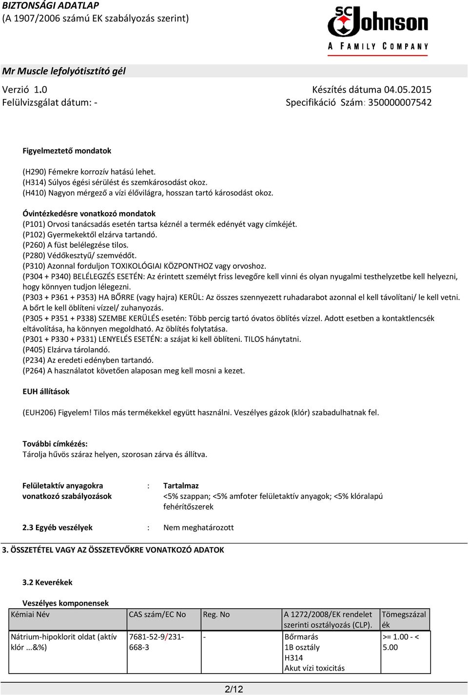 (P280) Védőkesztyű/ szemvédőt. (P310) Azonnal forduljon TOXIKOLÓGIAI KÖZPONTHOZ vagy orvoshoz.