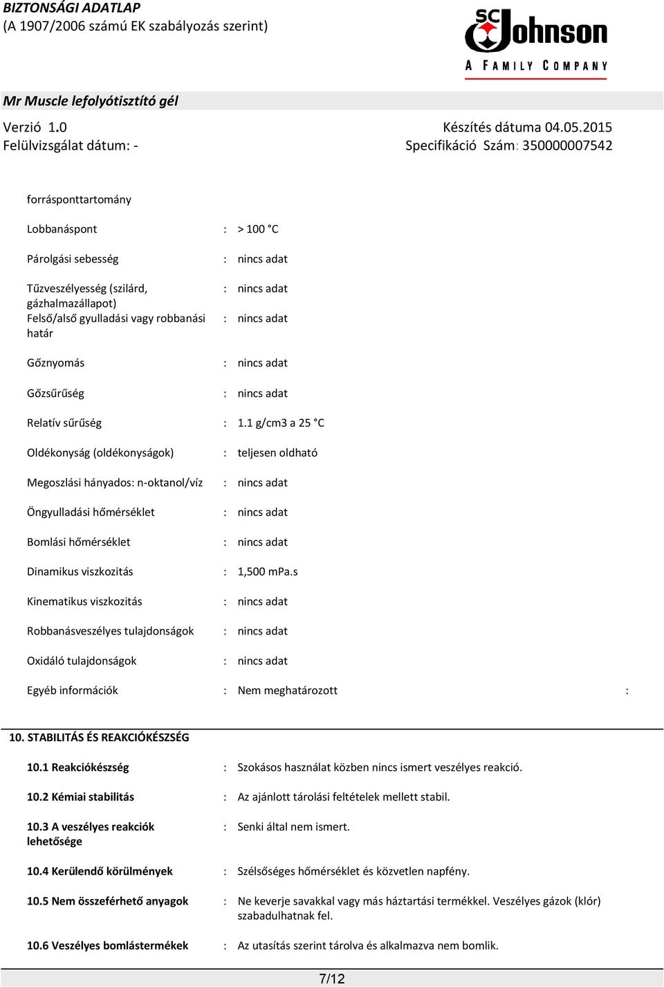 s Kinematikus viszkozitás : Robbanásveszélyes tulajdonságok : Oxidáló tulajdonságok : Egyéb információk : Nem meghatározott : 10. STABILITÁS ÉS REAKCIÓKÉSZSÉG 10.