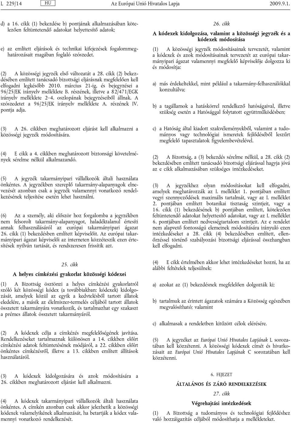 szószedet. (2) A közösségi jegyzék első változatát a 28. cikk (2) bekezdésében említett tanácsadó bizottsági eljárásnak megfelelően kell elfogadni legkésőbb 2010.