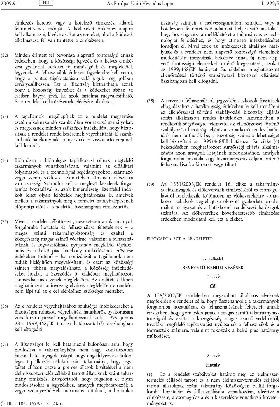(32) Minden érintett fél bevonása alapvető fontosságú annak érdekében, hogy a közösségi jegyzék és a helyes címkézési gyakorlat kódexei jó minőségűek és megfelelőek legyenek.