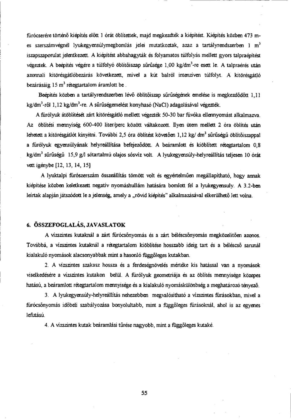 A kiépítést abbahagyták és folyamatos túlfolyás mellett gyors talpraépitést végeztek. A beépítés végére a túlfolyó öblítőiszap sűrűsége 1,00 kg/dm 3 -re esett le.
