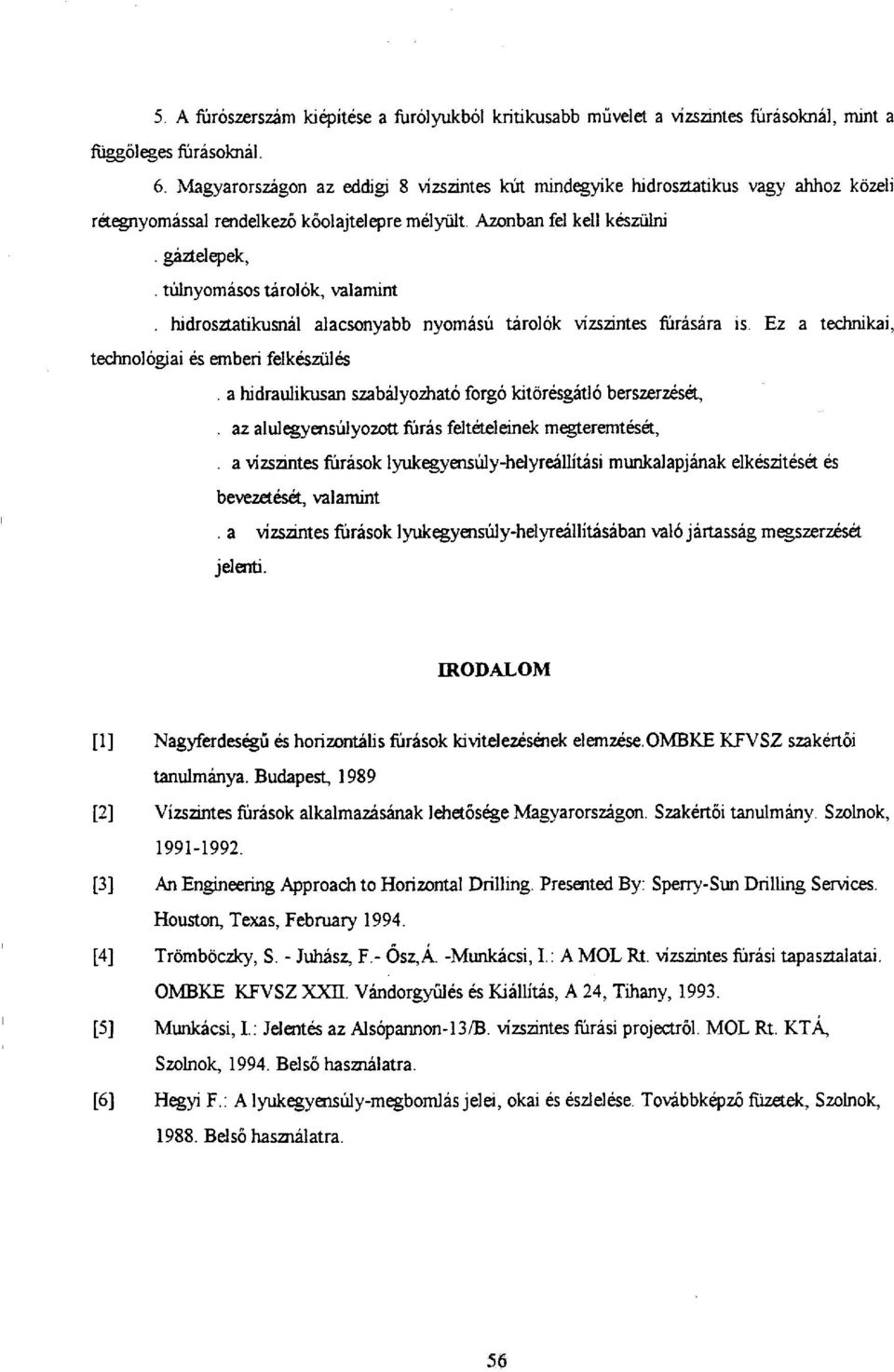 túlnyomásos tárolók, valamint. hidrosztatikusnál alacsonyabb nyomású tárolók vízszintes fúrására is. Ez a technikai, technológiai és emberi felkészülés.